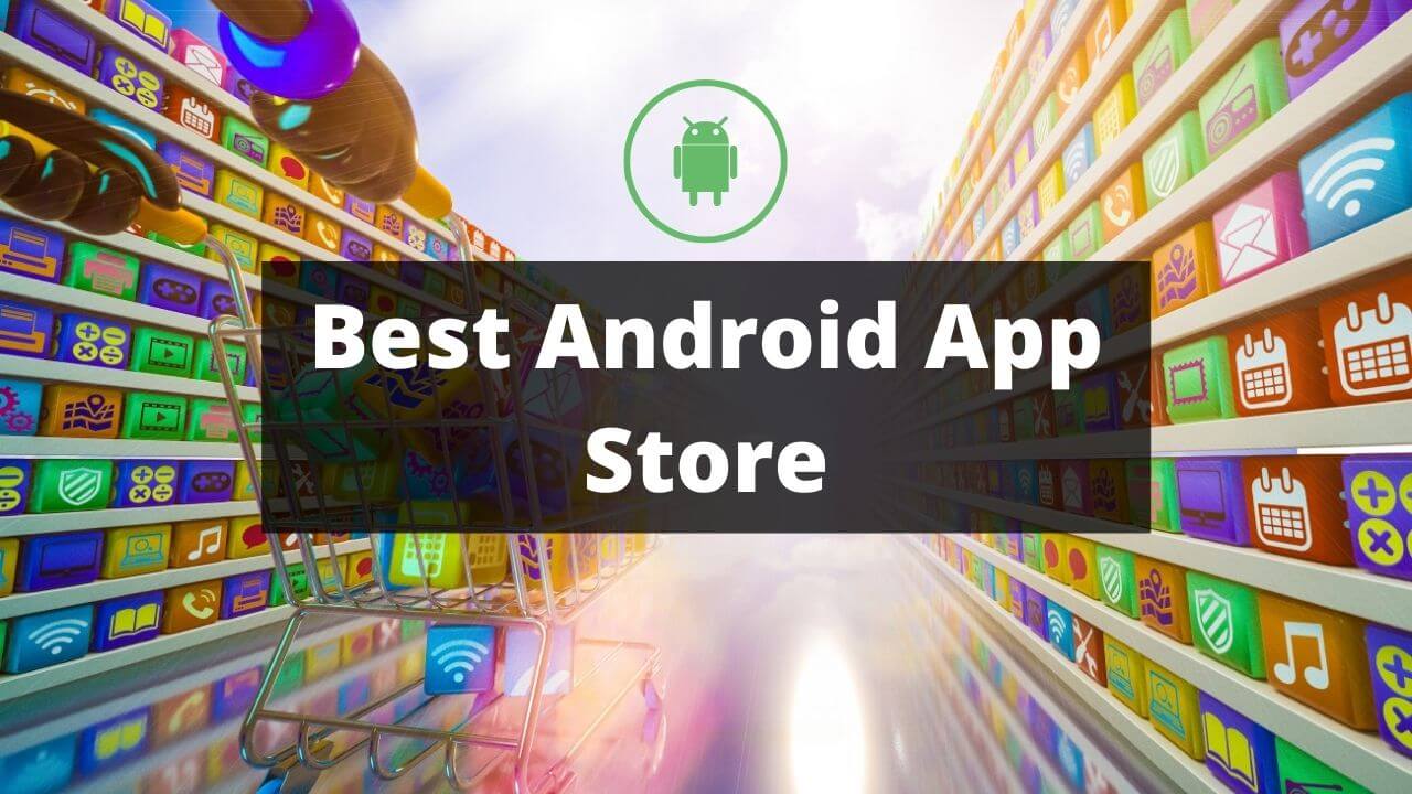 Top 5 Best Android App Stores Like Google Play Store Alternative 